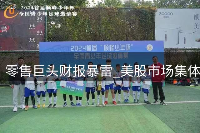 零售巨头财报暴雷 美股市场集体承压